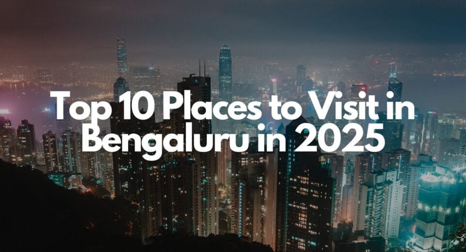 Top 10 Places to Visit in Bengaluru in 2025. 1 Top 10 Places to Visit in Bengaluru in 2025