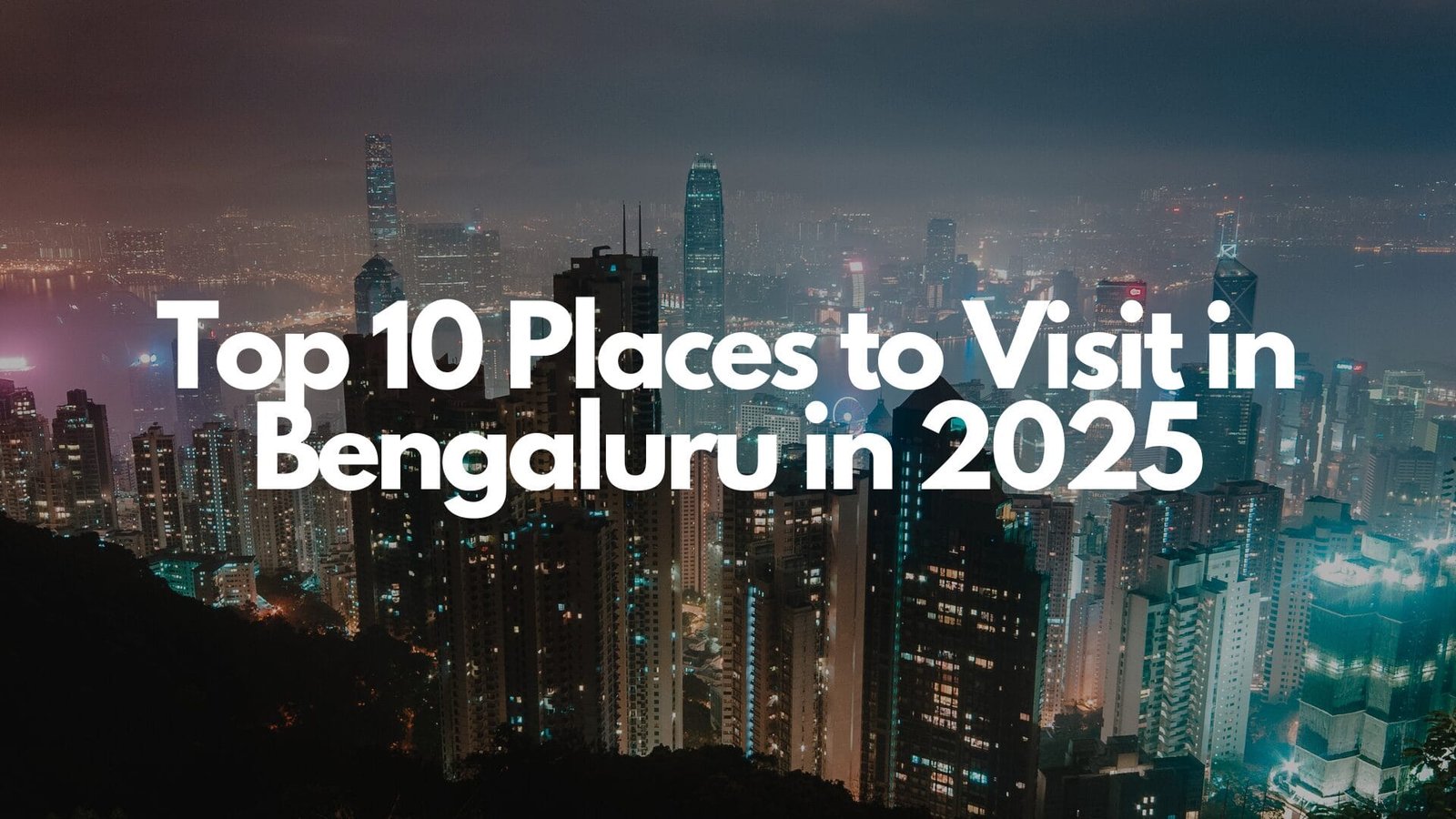 Top 10 Places to Visit in Bengaluru in 2025